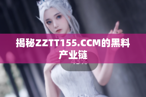 揭秘ZZTT155.CCM的黑料产业链