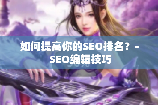 如何提高你的SEO排名？- SEO编辑技巧