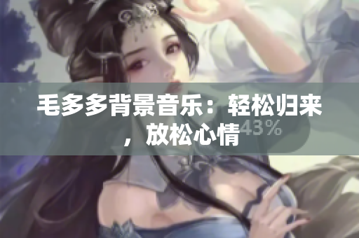 毛多多背景音乐：轻松归来，放松心情