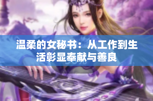 温柔的女秘书：从工作到生活彰显奉献与善良