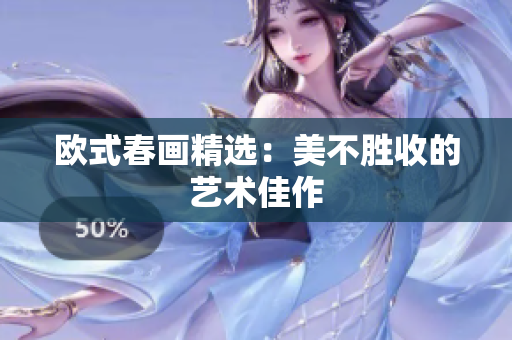欧式春画精选：美不胜收的艺术佳作