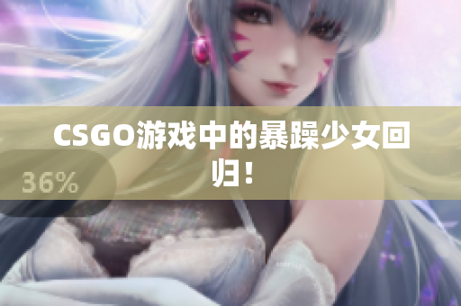 CSGO游戏中的暴躁少女回归！
