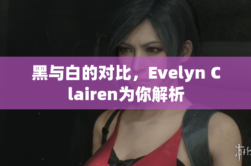 黑与白的对比，Evelyn Clairen为你解析