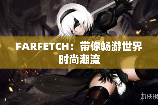 FARFETCH：带你畅游世界时尚潮流