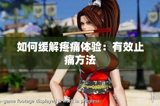 如何缓解疼痛体验：有效止痛方法