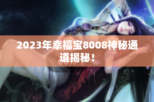 2023年幸福宝8008神秘通道揭秘！