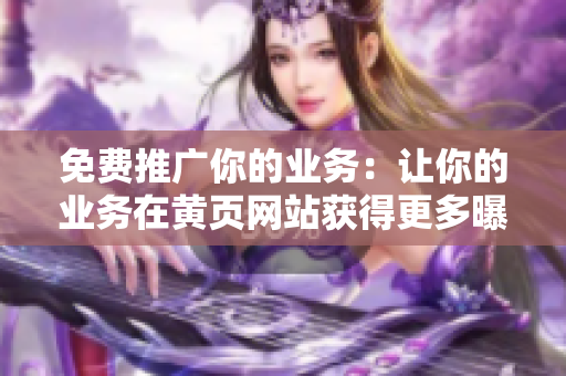 免费推广你的业务：让你的业务在黄页网站获得更多曝光！