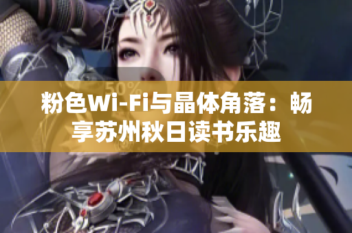 粉色Wi-Fi与晶体角落：畅享苏州秋日读书乐趣