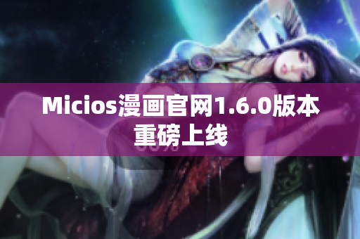 Micios漫画官网1.6.0版本重磅上线