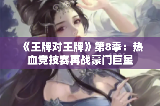 《王牌对王牌》第8季：热血竞技赛再战豪门巨星