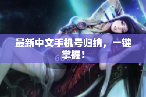 最新中文手机号归纳，一键掌握！