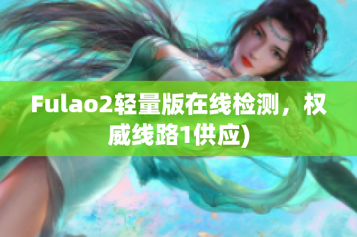 Fulao2轻量版在线检测，权威线路1供应)