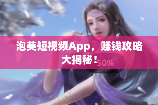 泡芙短视频App，赚钱攻略大揭秘！