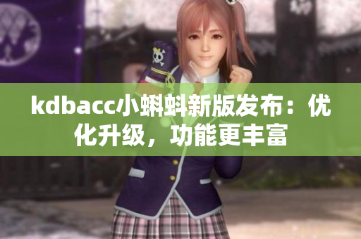 kdbacc小蝌蚪新版发布：优化升级，功能更丰富