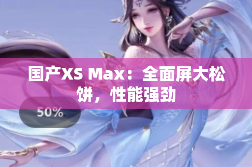 国产XS Max：全面屏大松饼，性能强劲