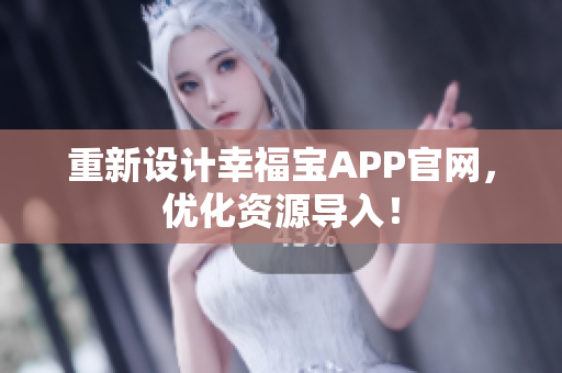 重新设计幸福宝APP官网，优化资源导入！