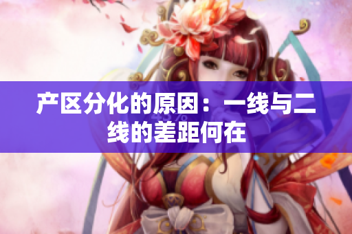 产区分化的原因：一线与二线的差距何在