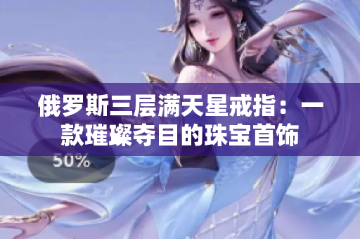 俄罗斯三层满天星戒指：一款璀璨夺目的珠宝首饰