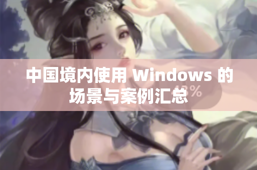 中国境内使用 Windows 的场景与案例汇总