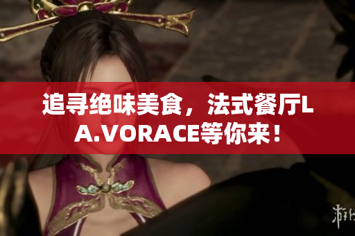 追寻绝味美食，法式餐厅LA.VORACE等你来！