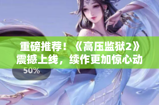 重磅推荐！《高压监狱2》震撼上线，续作更加惊心动魄！