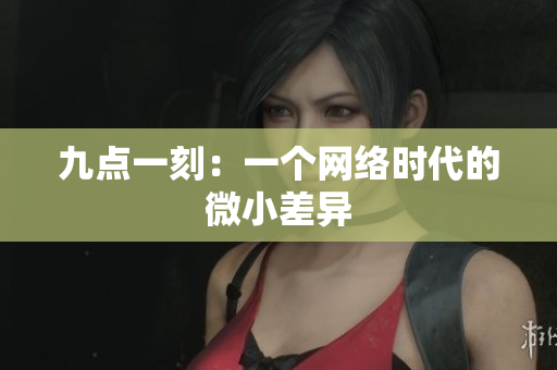 九点一刻：一个网络时代的微小差异