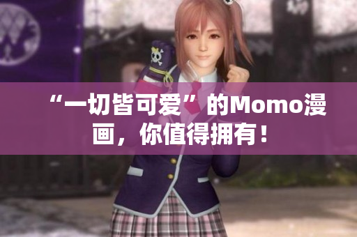 “一切皆可爱”的Momo漫画，你值得拥有！