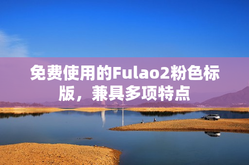 免费使用的Fulao2粉色标版，兼具多项特点