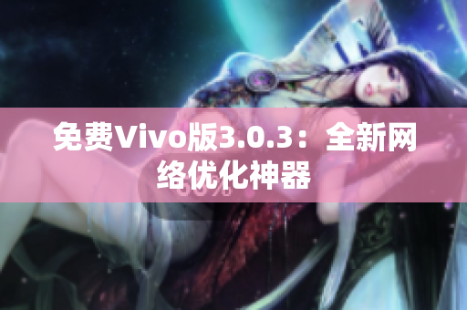 免费Vivo版3.0.3：全新网络优化神器