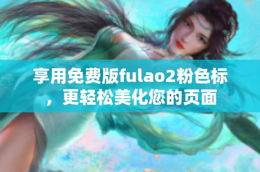 享用免费版fulao2粉色标，更轻松美化您的页面