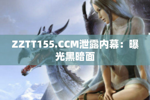 ZZTT155.CCM泄露内幕：曝光黑暗面
