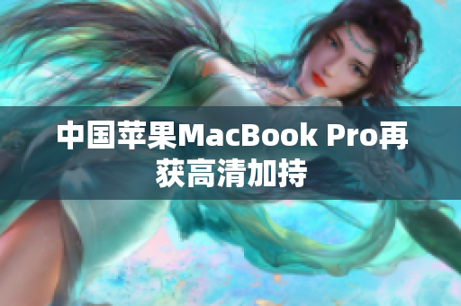 中国苹果MacBook Pro再获高清加持