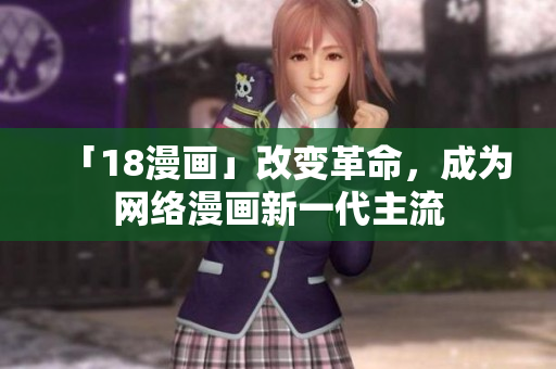 「18漫画」改变革命，成为网络漫画新一代主流