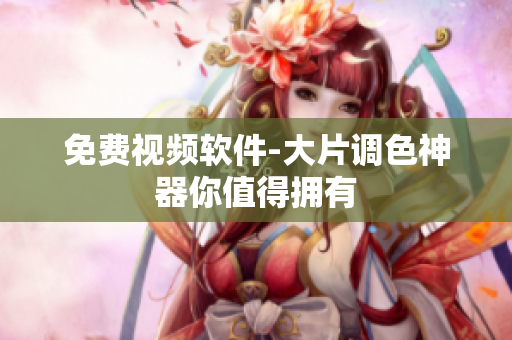 免费视频软件-大片调色神器你值得拥有