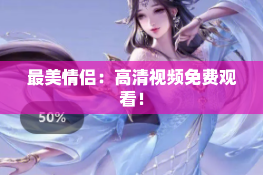 最美情侣：高清视频免费观看！