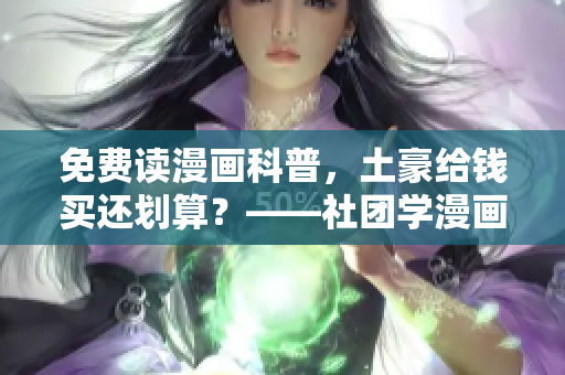 免费读漫画科普，土豪给钱买还划算？——社团学漫画解析