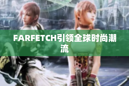 FARFETCH引领全球时尚潮流