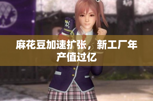 麻花豆加速扩张，新工厂年产值过亿