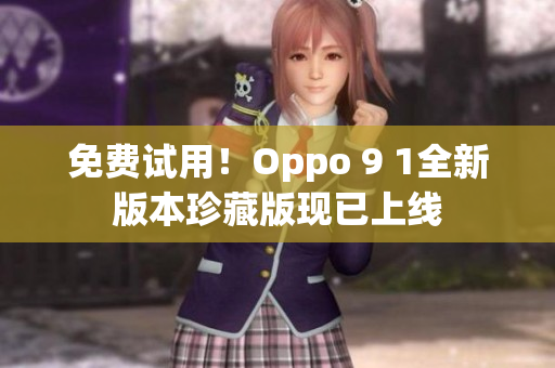 免费试用！Oppo 9 1全新版本珍藏版现已上线