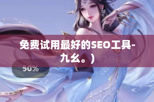 免费试用最好的SEO工具-九幺。)
