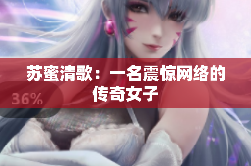 苏蜜清歌：一名震惊网络的传奇女子