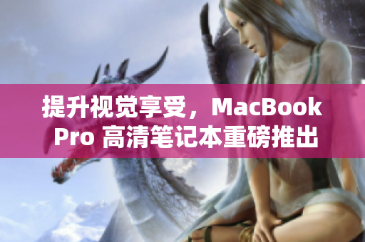 提升视觉享受，MacBook Pro 高清笔记本重磅推出