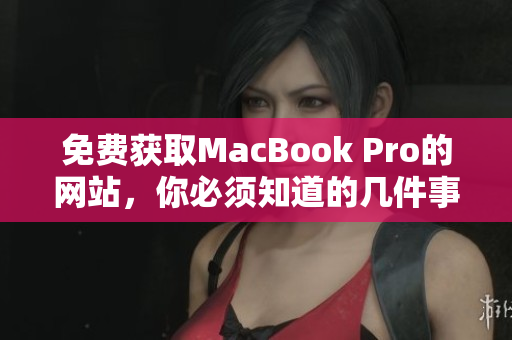 免费获取MacBook Pro的网站，你必须知道的几件事情