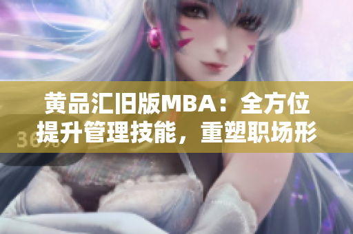 黄品汇旧版MBA：全方位提升管理技能，重塑职场形象