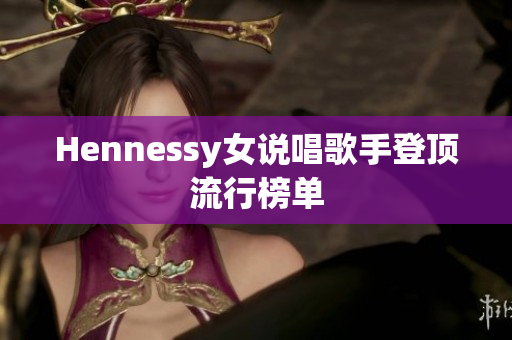 Hennessy女说唱歌手登顶流行榜单