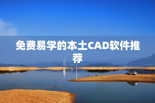 免费易学的本土CAD软件推荐