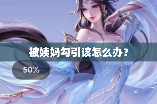 被姨妈勾引该怎么办？
