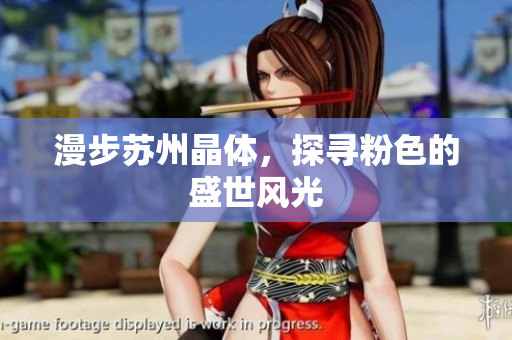 漫步苏州晶体，探寻粉色的盛世风光
