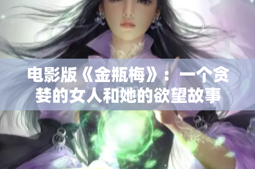 电影版《金瓶梅》：一个贪婪的女人和她的欲望故事