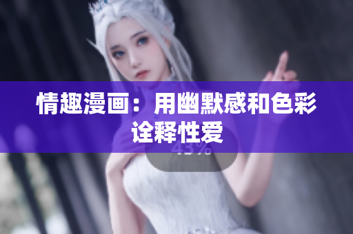 情趣漫画：用幽默感和色彩诠释性爱